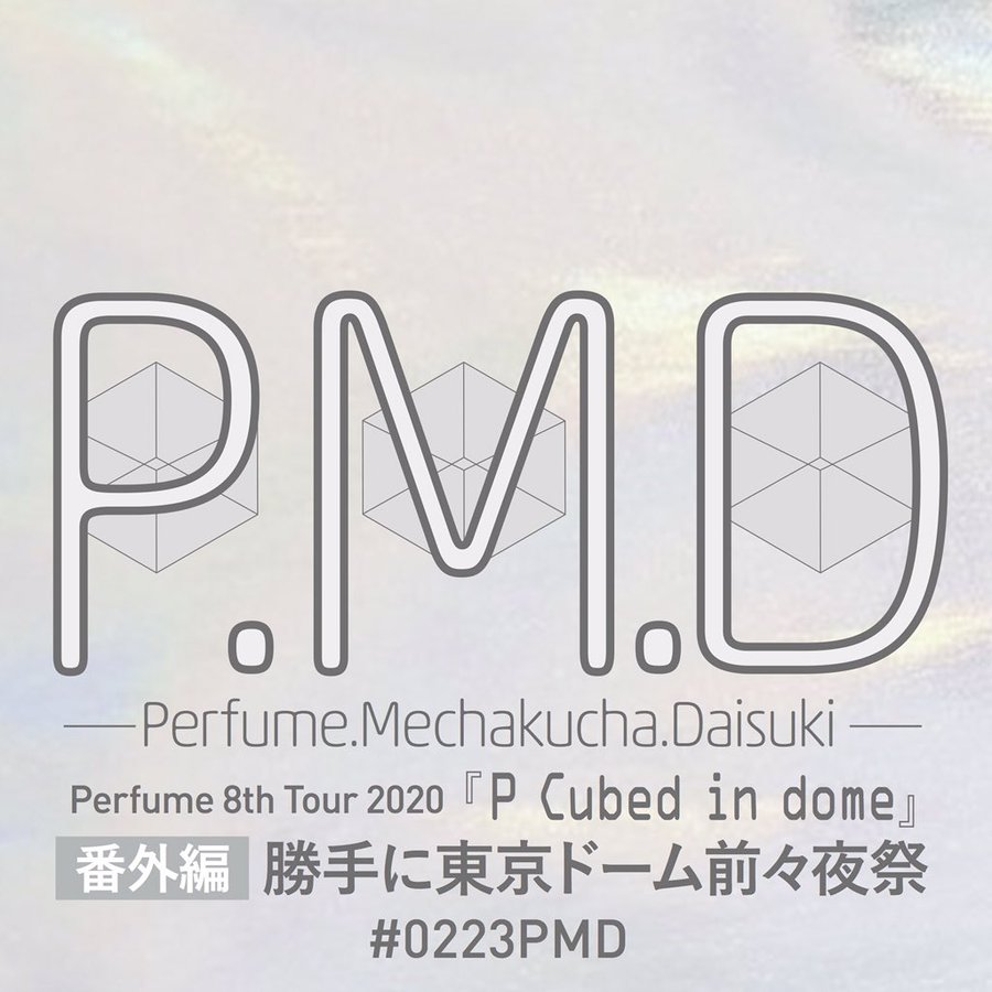 P.M.D 番外編 　～「Perfume 8th Tour 2020“P Cubed”in Dome」～勝手に東京ドーム前々夜祭～