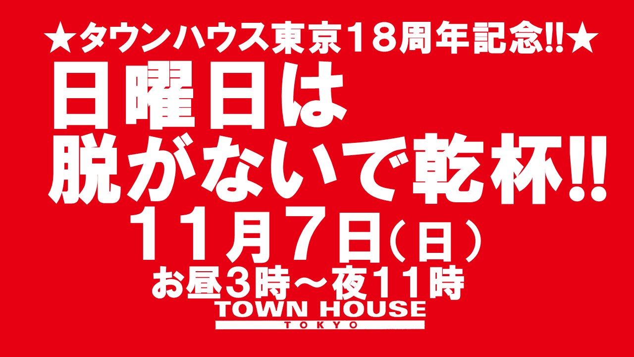 〈タウンハウス東京・創業１８周年記念〉☆アニバーサリーウィーク日曜日は脱がないで乾杯!!