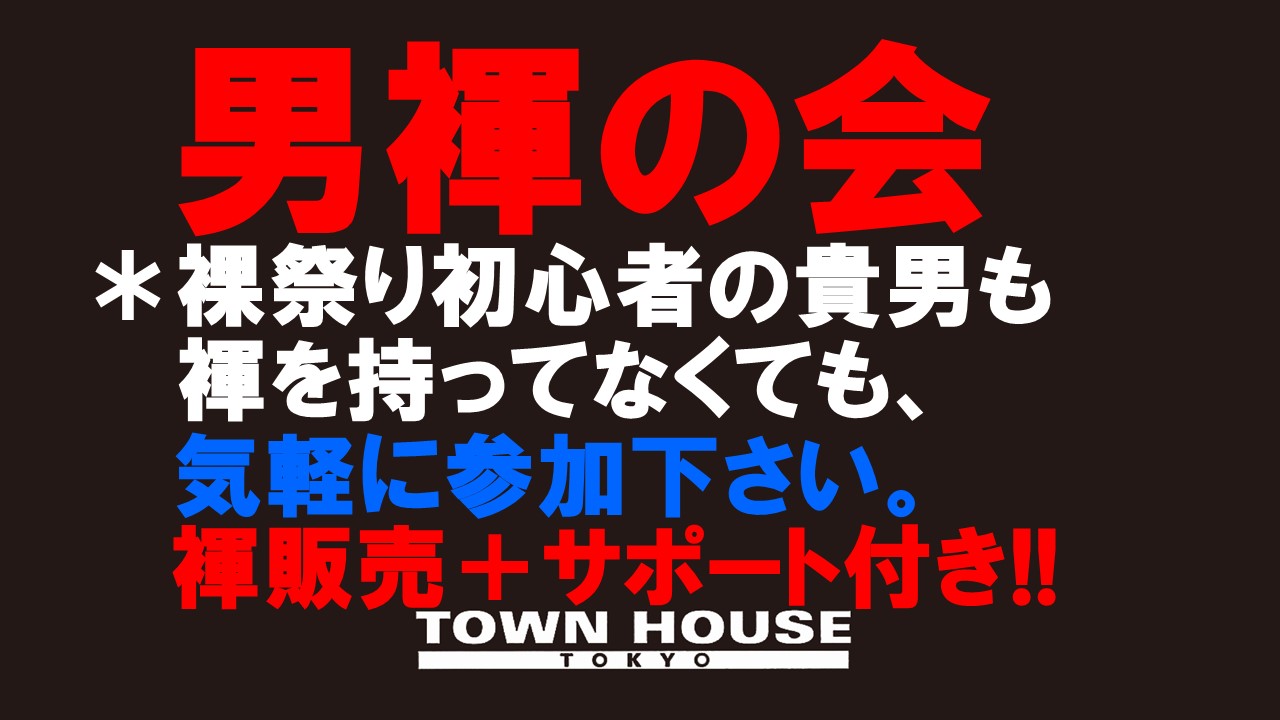 「男褌の会」 新橋、裸祭り。［褌限定!!］ 冬最終章!!