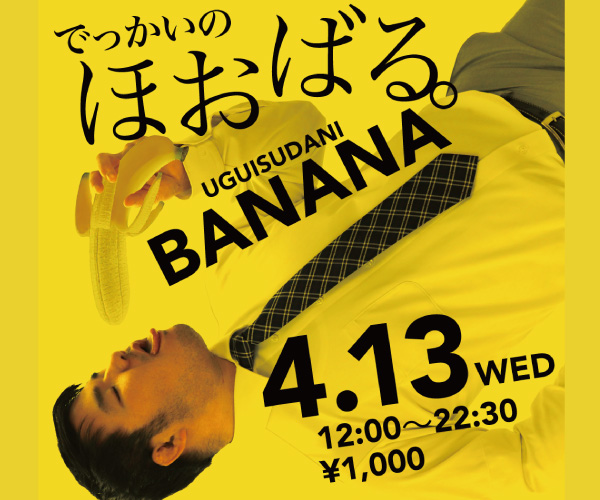 4/13（水）「でっかいの　ほおばる。UGUISUDANI BANANA」開催!