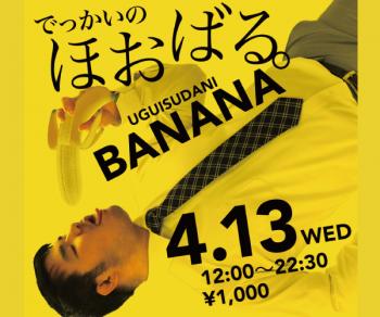 4/13（水）「でっかいの　ほおばる。UGUISUDANI BANANA」開催! 600x500 118.3kb