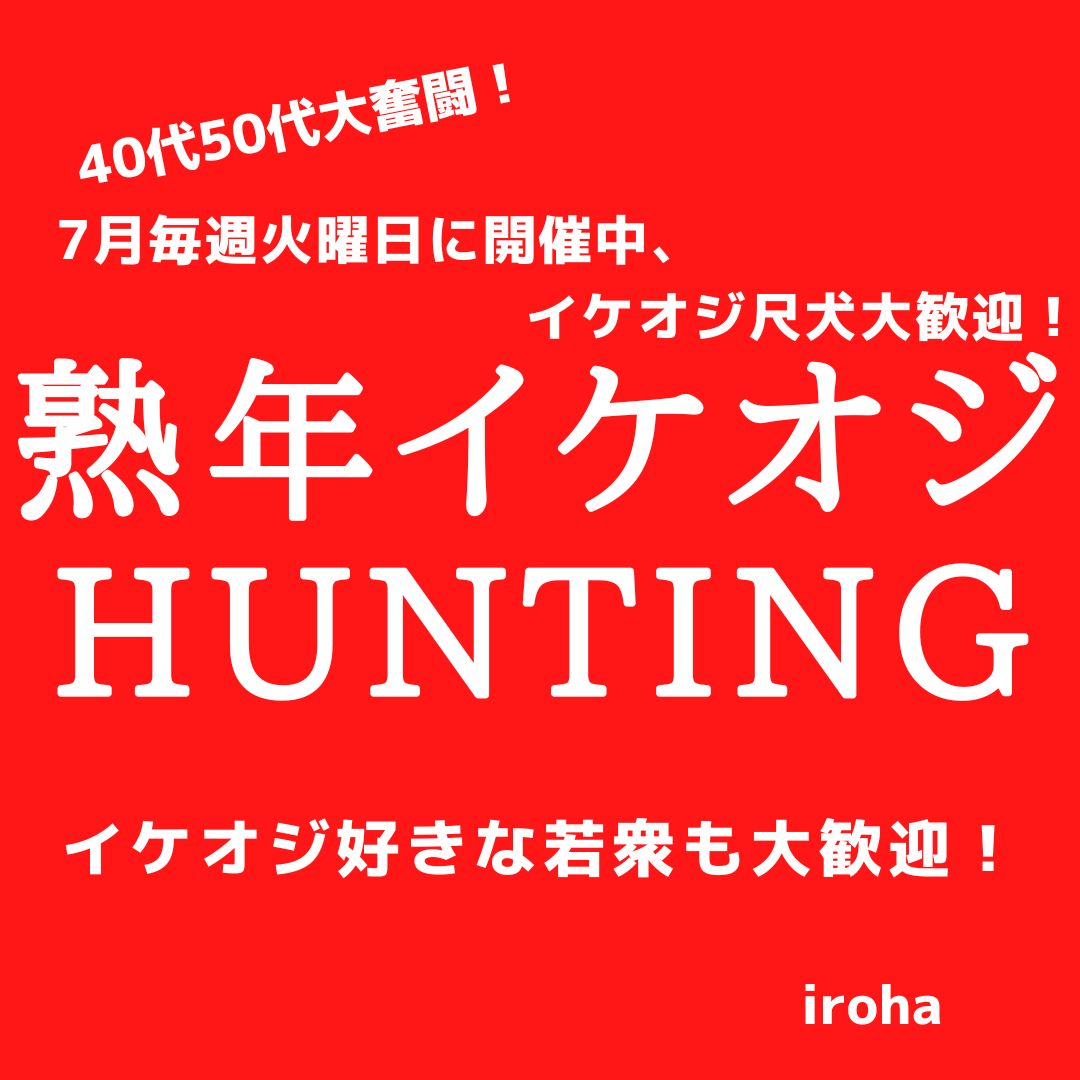 7月毎週火曜日 熟年イケオジHUNTING