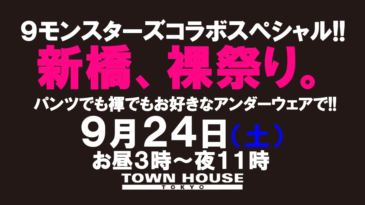 ９モンスターズコラボスペシャル!! ナイモンハウストーキョー・秋!! 「 新橋、裸祭り。」［秋の陣］ パンツでも・褌でも!!