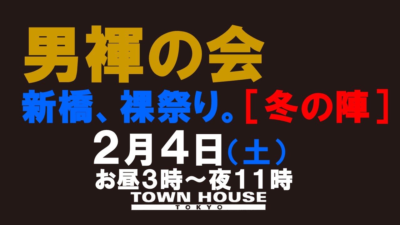 「男褌の会」 新橋、裸祭り。［褌限定!!］ 冬の陣!!