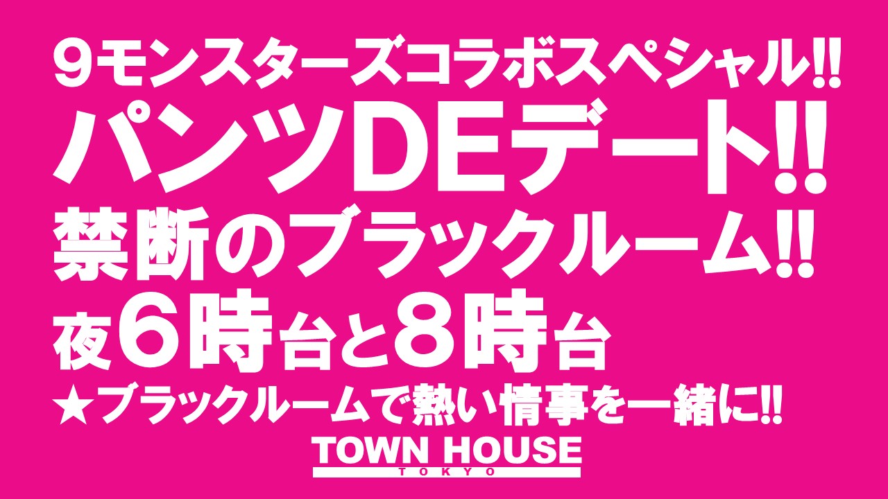 ９モンスターズコラボスペシャル ナイモンハウストーキョー!! パンツＤＥデート!! 新橋、裸祭り。 〈スペシャル〉