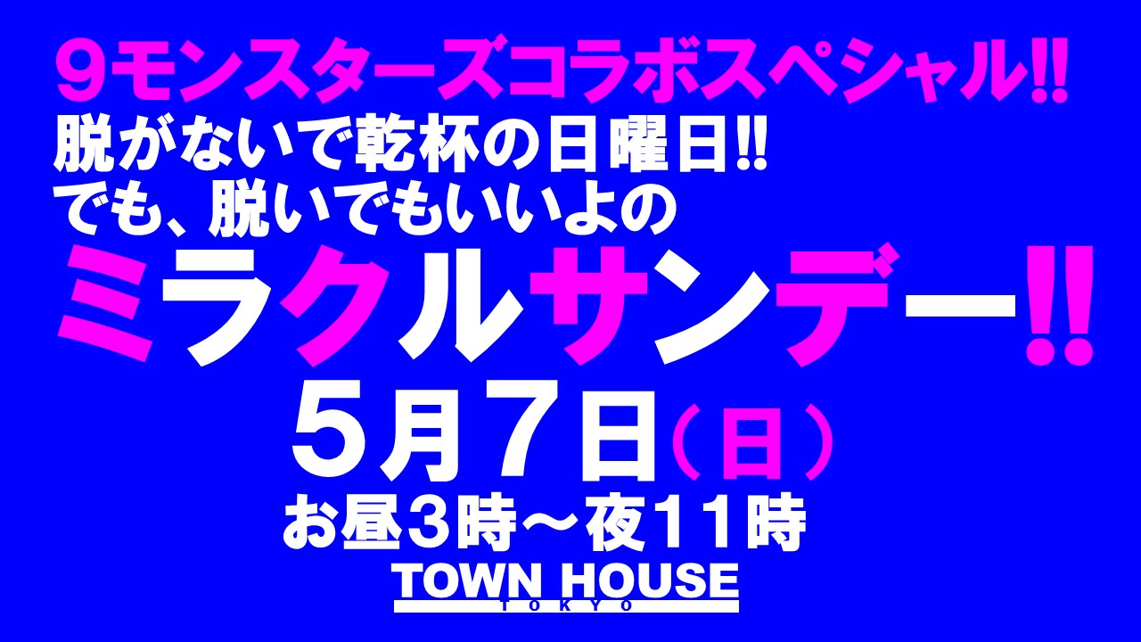 ９モンスターズコラボスペシャル ナイモンハウストーキョー!! 脱がないで乾杯の日曜日!! でも、脱いでもいいよの ミラクルサンデー!!