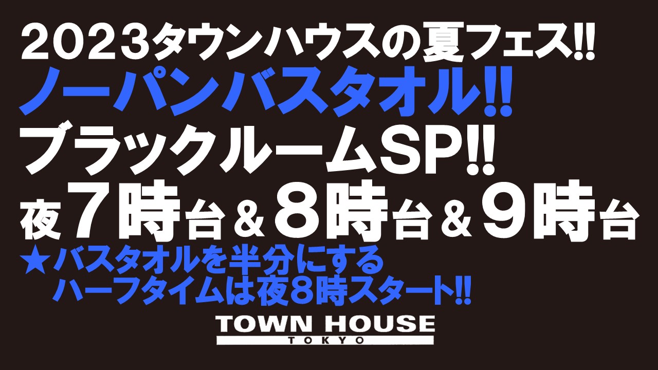 ２０２３タウンハウスの夏フェス!! ノーパンバスタオル!! ブラックルームスペシャル!!