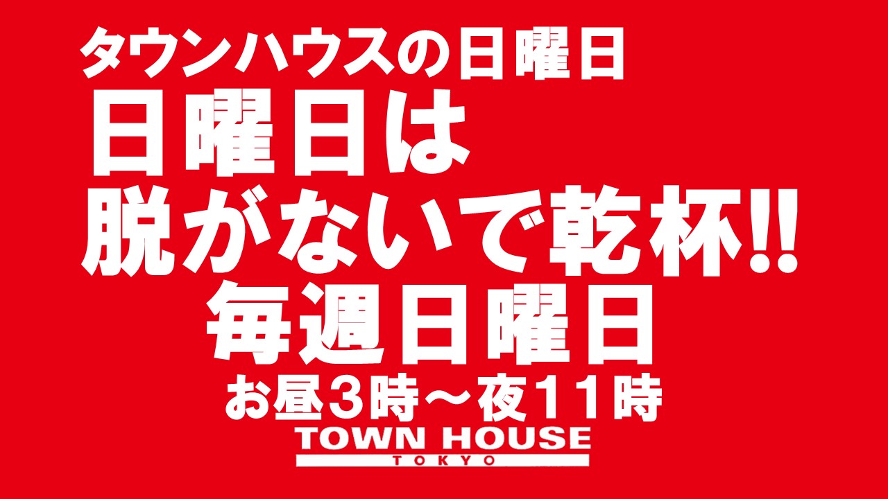 毎週日曜日のタウンハウス!! 　脱がないで乾杯の日曜日!!