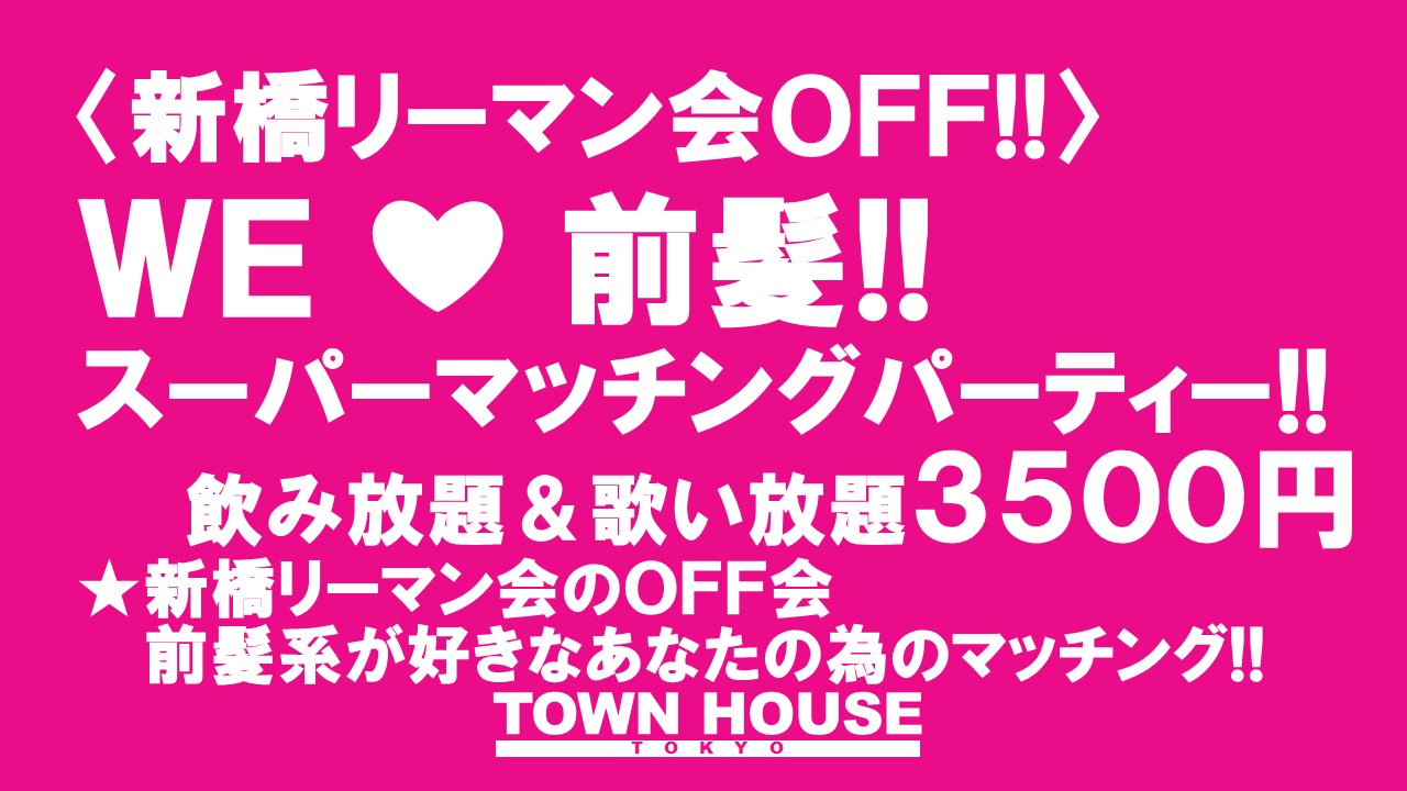 〈新橋リーマン会ＯＦＦ!!〉 ＷＥ ＬＯＶＥ 前髪!! スーパーマッチングパーティー!!