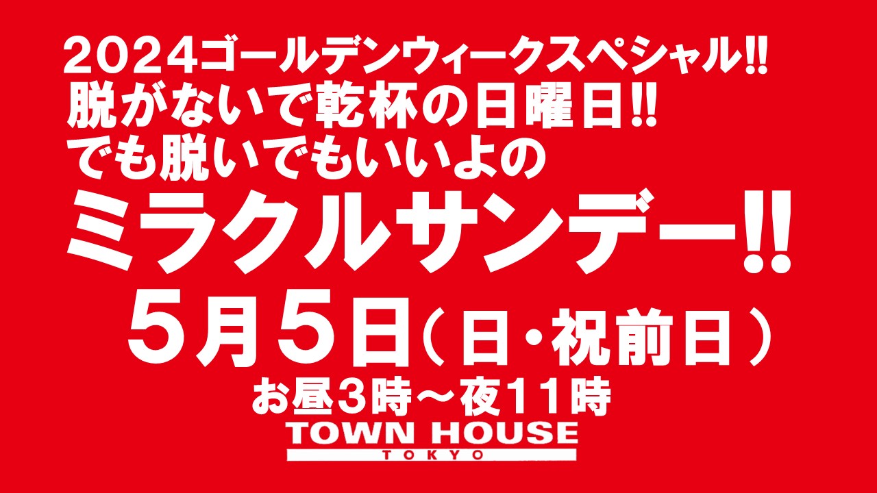 ２０２４ゴールデンウィークスペシャル!! 脱がないで乾杯の日曜日!! でも脱いでもいいよの ミラクルサンデー!!