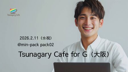 【G】2/11（水祝）Tsunagary Cafe for G（大阪） 2048x1148 237.5kb