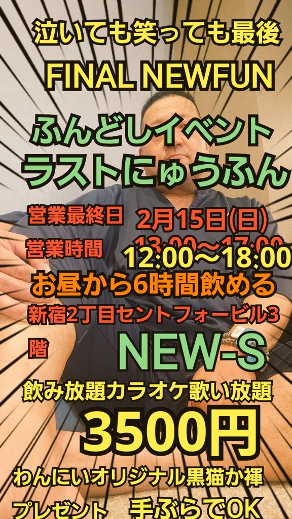 最後のにゅうふん(ふんどしイベント) 開催日　2月15日(日) 営業時間　12:00～18:00 場所　新宿2丁目セントフォービル3階NEW-S 料金　飲み放題カラオケ歌い放題　3